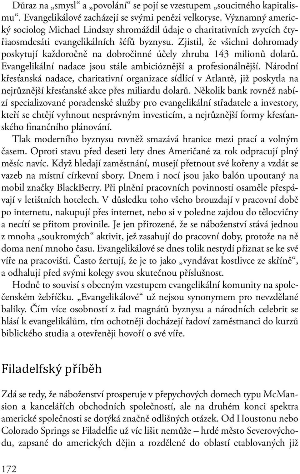 Zjistil, že všichni dohromady poskytují každoročně na dobročinné účely zhruba 143 milionů dolarů. Evangelikální nadace jsou stále ambicióznější a profesionálnější.