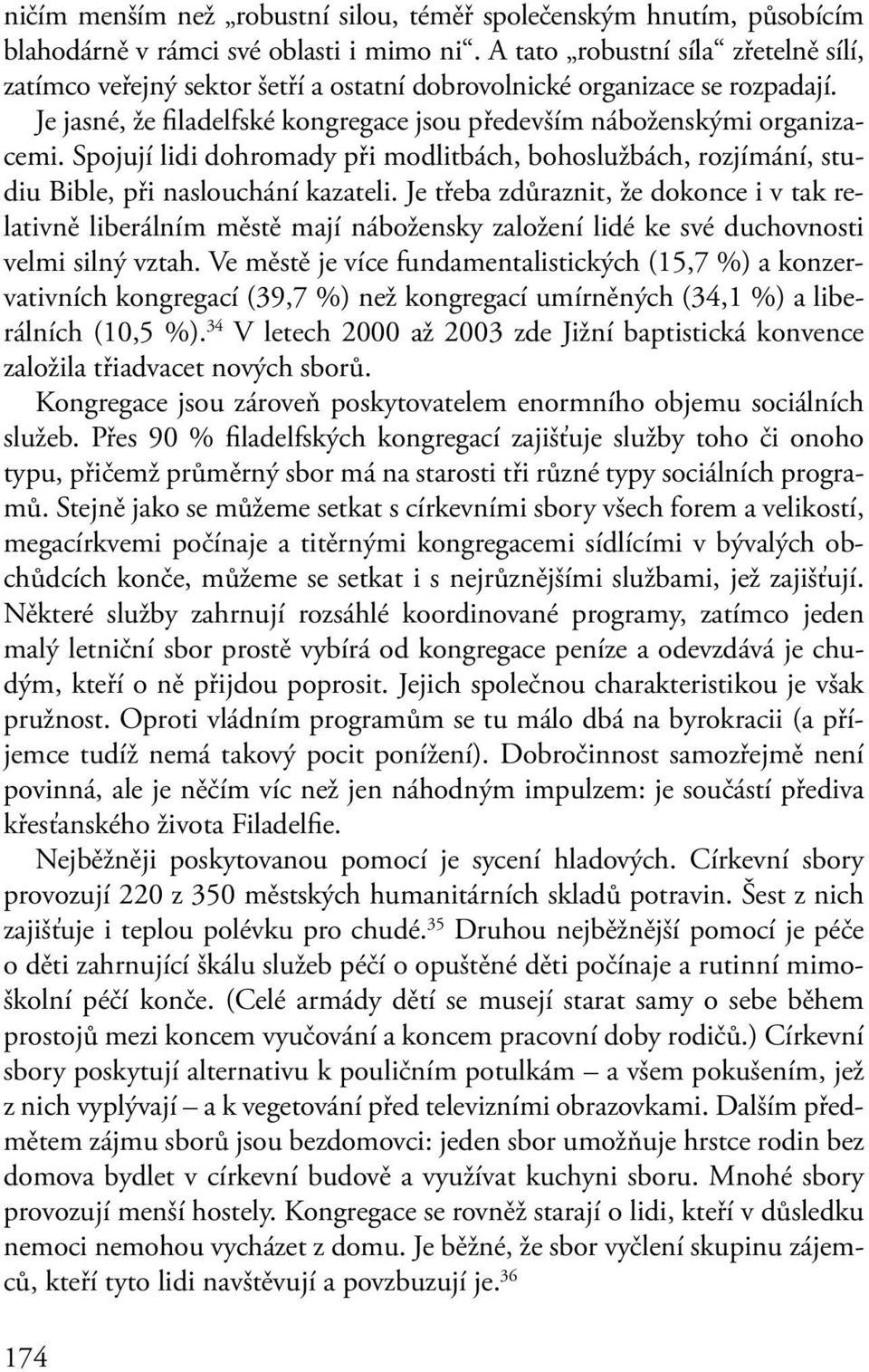 Spojují lidi dohromady při modlitbách, bohoslužbách, rozjímání, studiu Bible, při naslouchání kazateli.