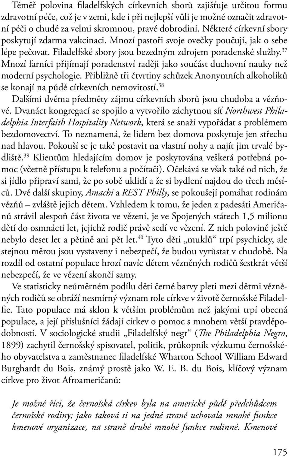 37 Mnozí farníci přijímají poradenství raději jako součást duchovní nauky než moderní psychologie. Přibližně tři čtvrtiny schůzek Anonymních alkoholiků se konají na půdě církevních nemovitostí.