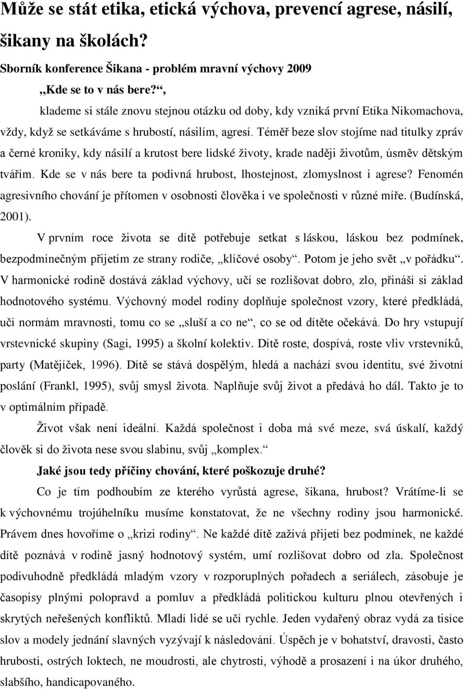 Téměř beze slov stojíme nad titulky zpráv a černé kroniky, kdy násilí a krutost bere lidské životy, krade naději životům, úsměv dětským tvářím.