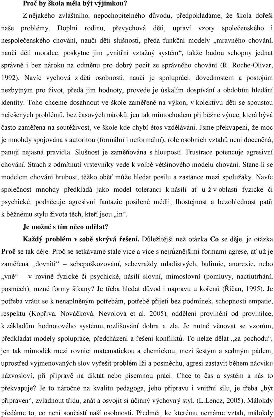 systém, takže budou schopny jednat správně i bez nároku na odměnu pro dobrý pocit ze správného chování (R. Roche-Olivar, 1992).