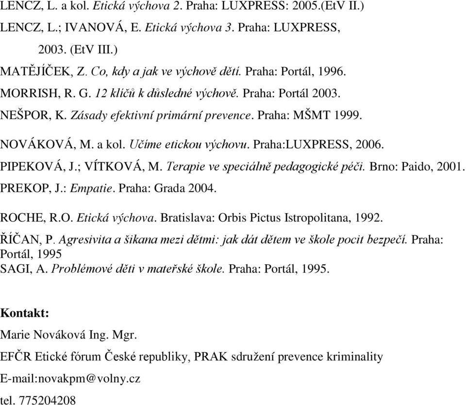 Praha:LUXPRESS, 2006. PIPEKOVÁ, J.; VÍTKOVÁ, M. Terapie ve speciálně pedagogické péči. Brno: Paido, 2001. PREKOP, J.: Empatie. Praha: Grada 2004. ROCHE, R.O. Etická výchova.