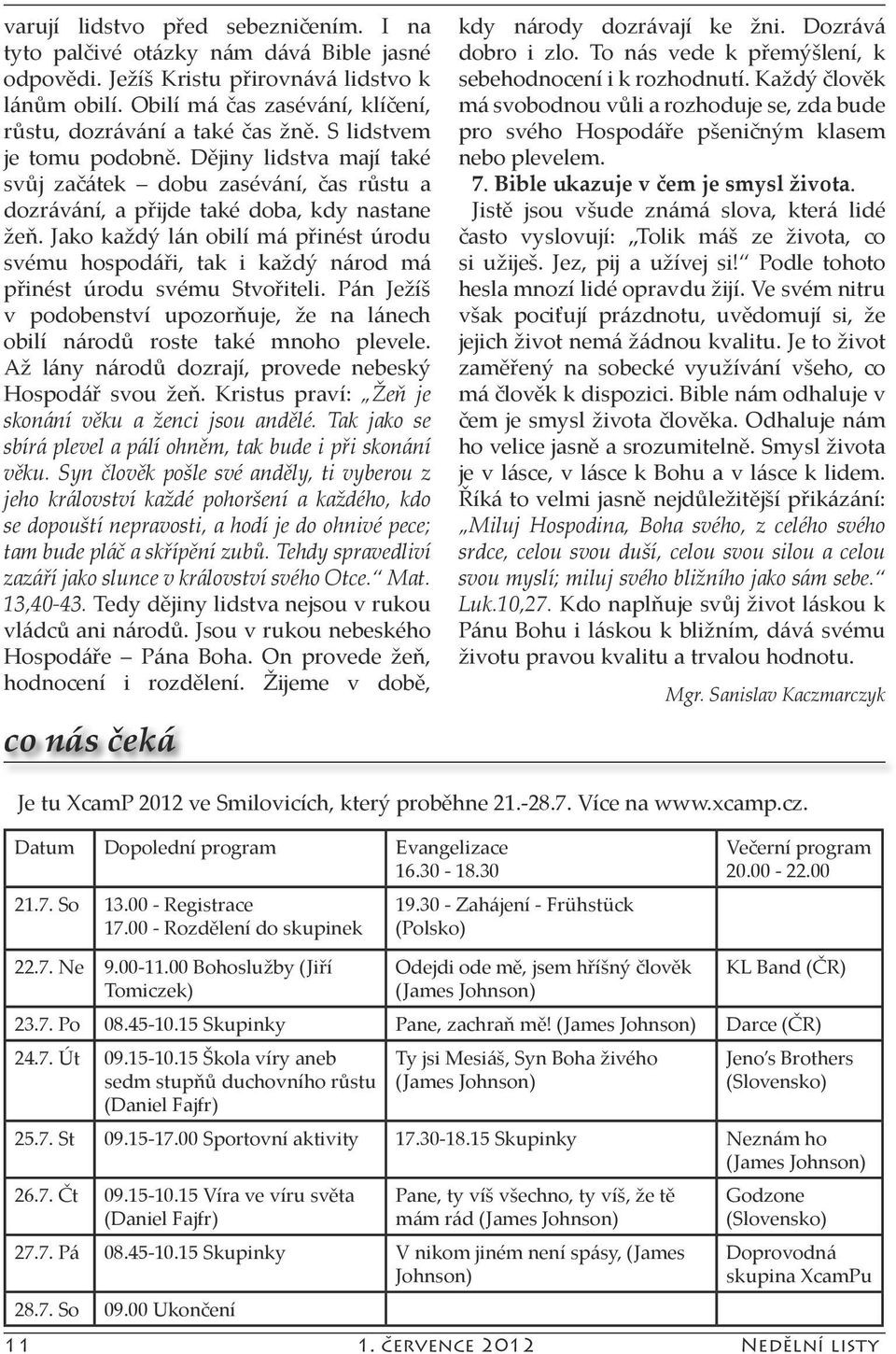 Dějiny lidstva mají také svůj začátek dobu zasévání, čas růstu a dozrávání, a přijde také doba, kdy nastane žeň.