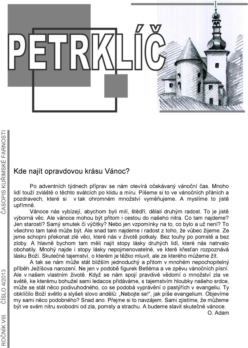 Vánoce nás vybízejí, abychom byli milí, štědří, dělali druhým radost. To je jistě výborná věc. Ale vánoce mohou být přitom i cestou do našeho nitra. Co tam najdeme? Jen starosti?