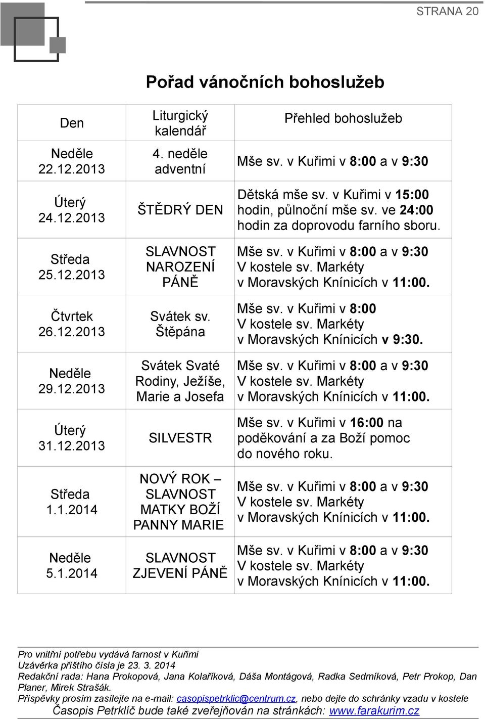 Markéty v Moravských Knínicích v 11:00. Čtvrtek 26.12.2013 Svátek sv. Štěpána Mše sv. v Kuřimi v 8:00 V kostele sv. Markéty v Moravských Knínicích v 9:30. Neděle 29.12.2013 Úterý 31.12.2013 Svátek Svaté Mše sv.