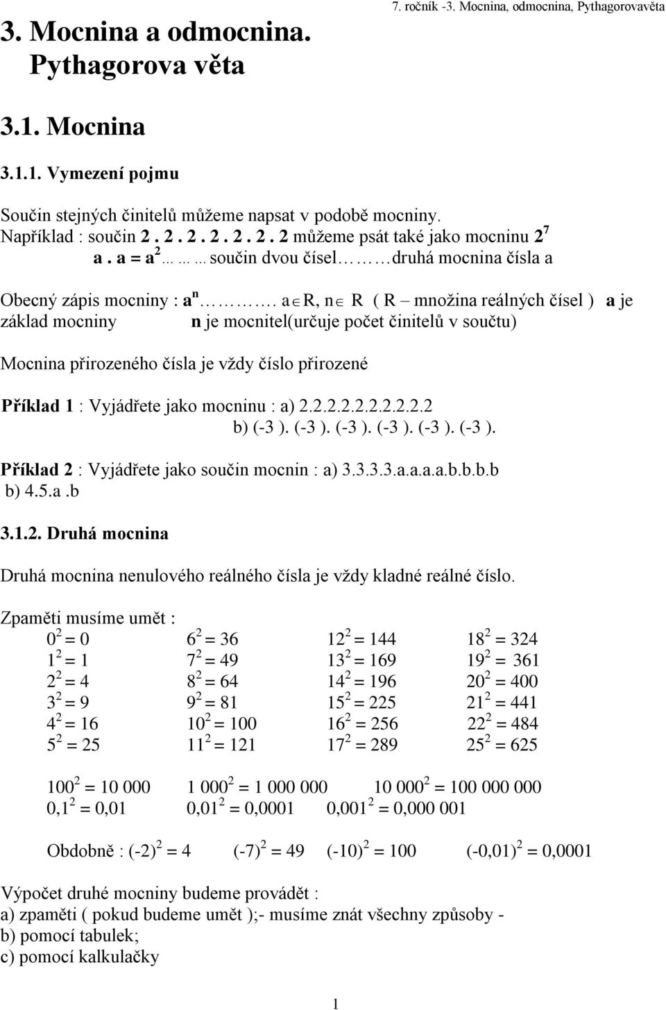 a R, n R ( R mnoţina reálných čísel ) a je základ mocniny n je mocnitel(určuje počet činitelů v součtu) Mocnina přirozeného čísla je vţdy číslo přirozené Příklad : Vyjádřete jako mocninu : a).