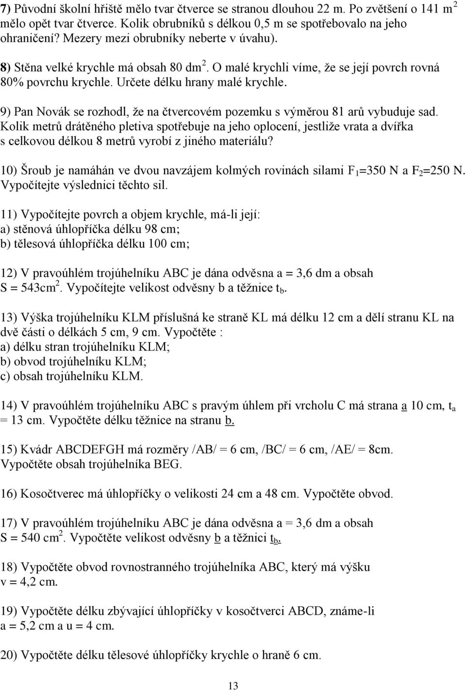 9) Pan Novák se rozhodl, ţe na čtvercovém pozemku s výměrou 8 arů vybuduje sad.