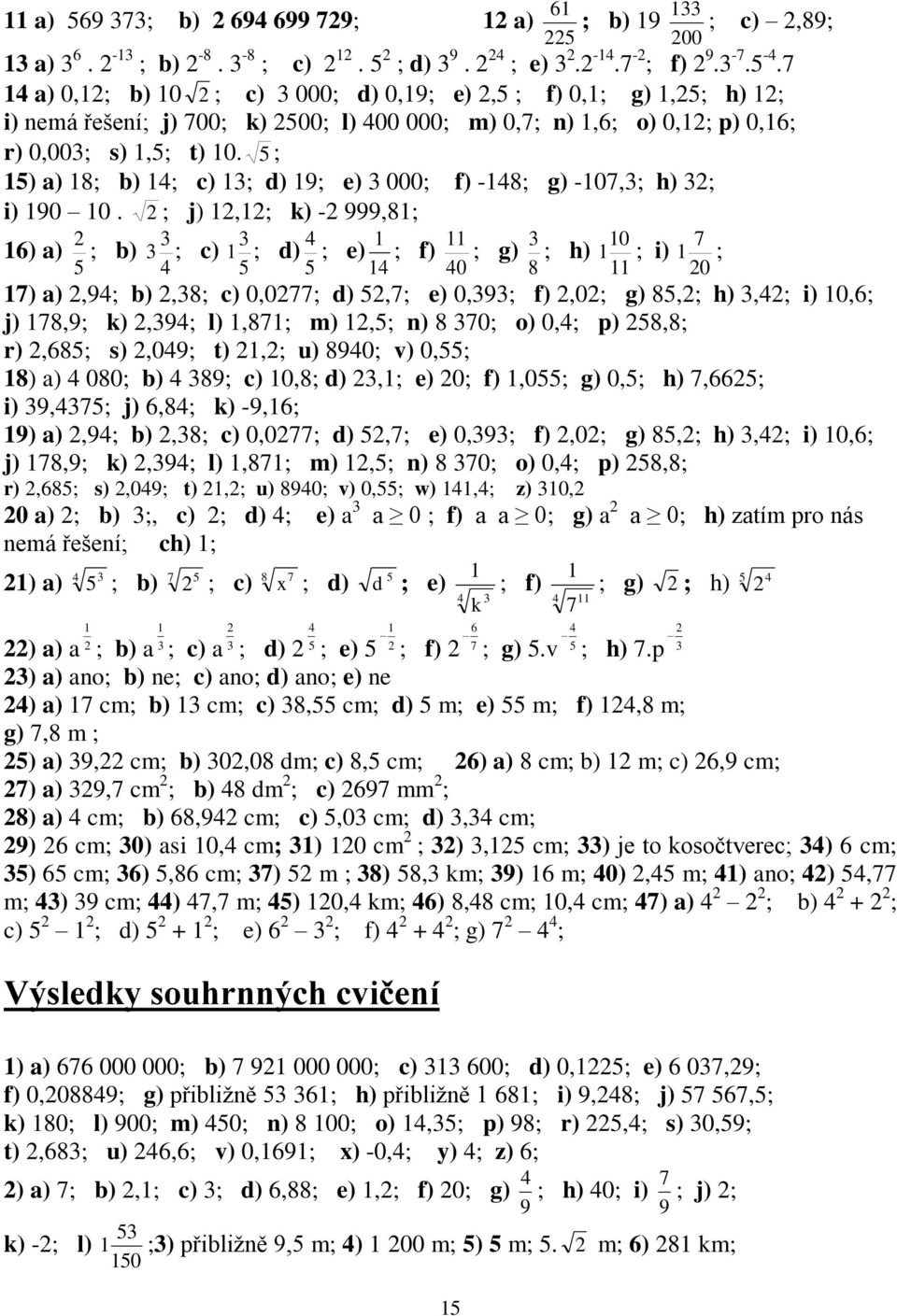 ; j),; k) - 999,8; 6) a) ; b) ; c) ; d) ; e) ; f) 0 7 ; g) ; h) ; i) ; 0 8 0 7) a),9; b),8; c) 0,077; d),7; e) 0,9; f),0; g) 8,; h),; i) 0,6; j) 78,9; k),9; l),87; m),; n) 8 70; o) 0,; p) 8,8; r),68;