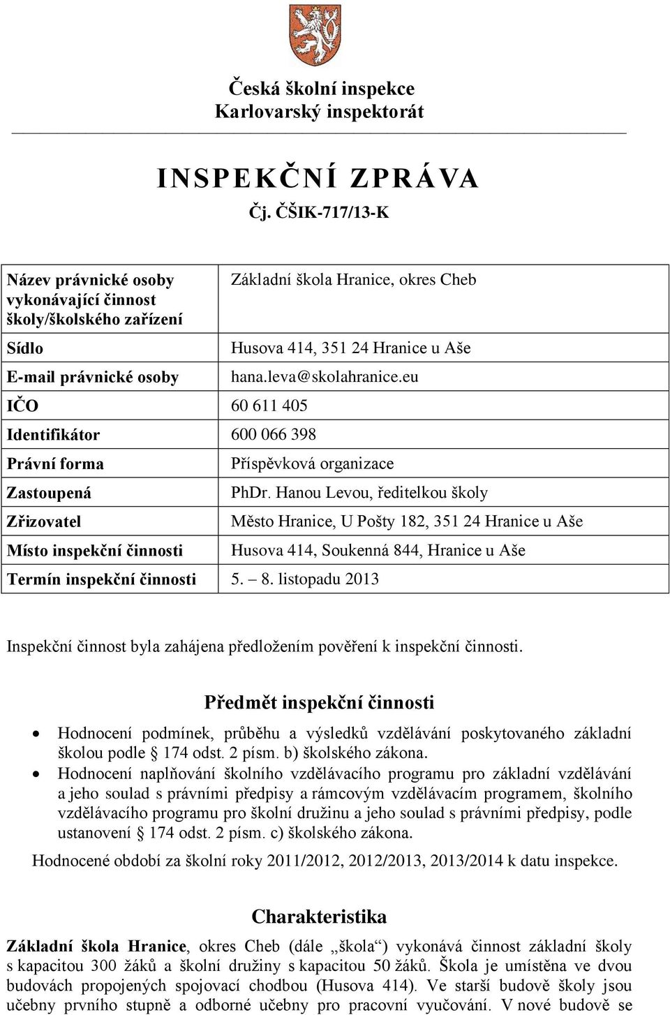 inspekční činnosti Základní škola Hranice, okres Cheb Husova 414, 351 24 Hranice u Aše hana.leva@skolahranice.eu Příspěvková organizace PhDr.