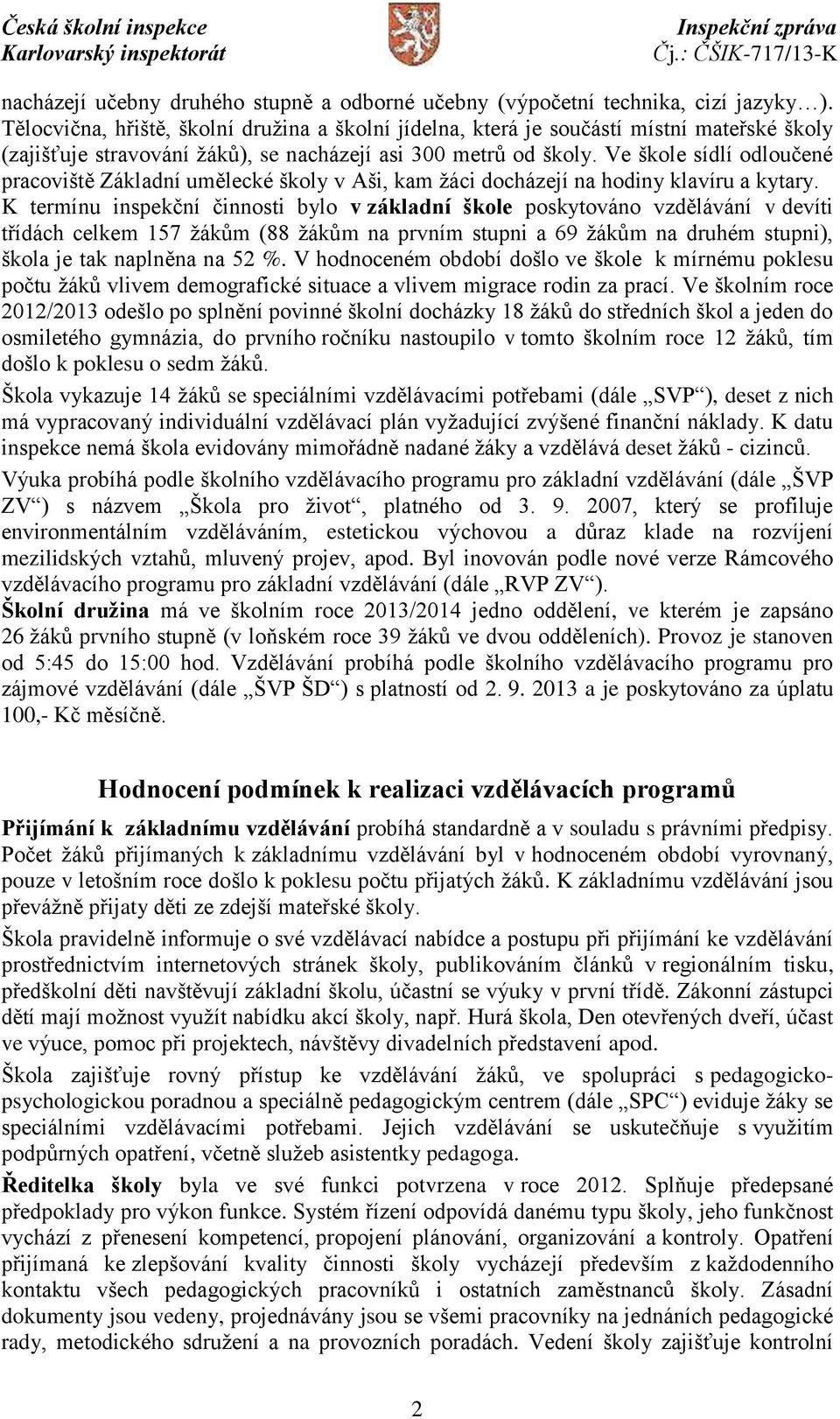 Ve škole sídlí odloučené pracoviště Základní umělecké školy v Aši, kam žáci docházejí na hodiny klavíru a kytary.