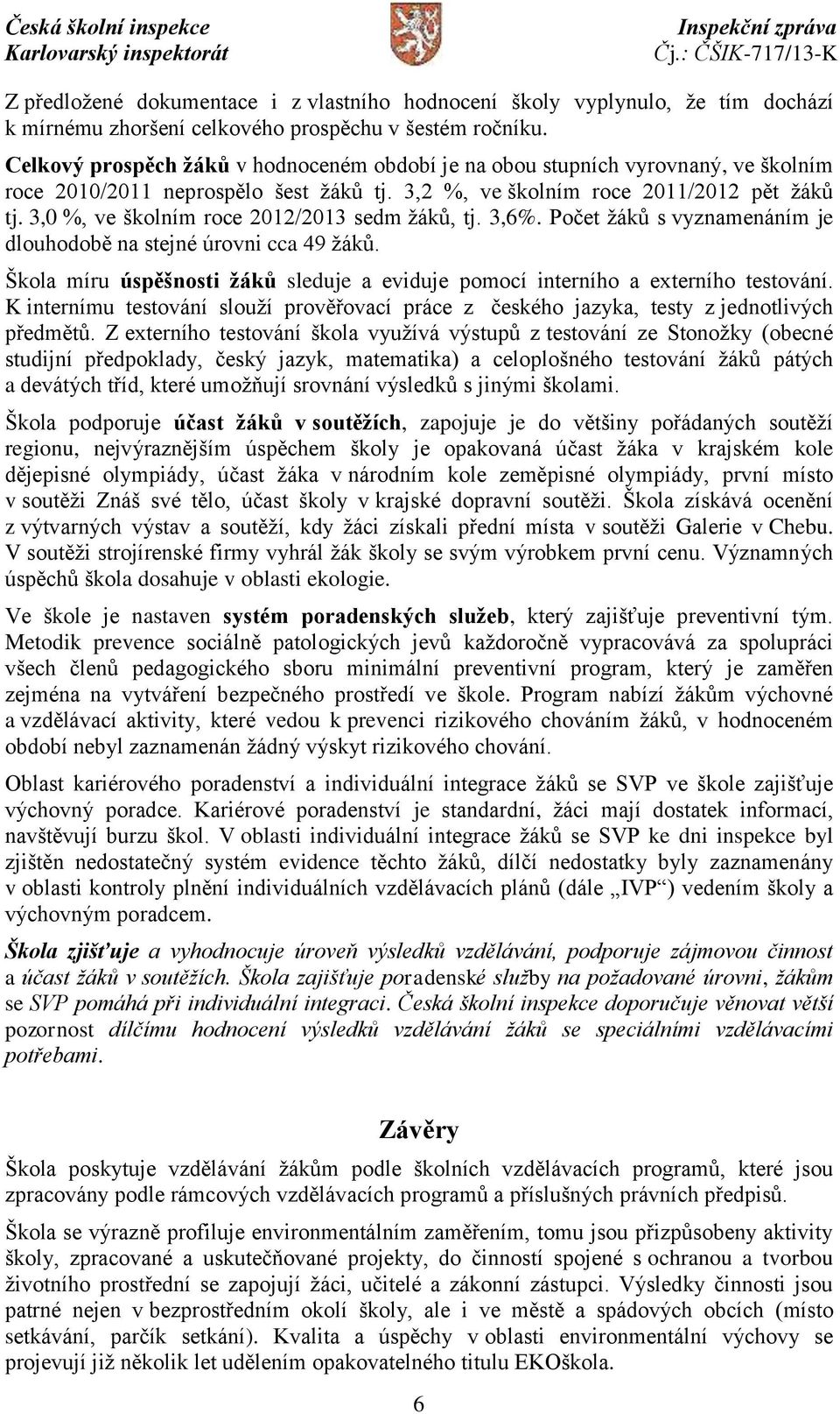 3,0 %, ve školním roce 2012/2013 sedm žáků, tj. 3,6%. Počet žáků s vyznamenáním je dlouhodobě na stejné úrovni cca 49 žáků.