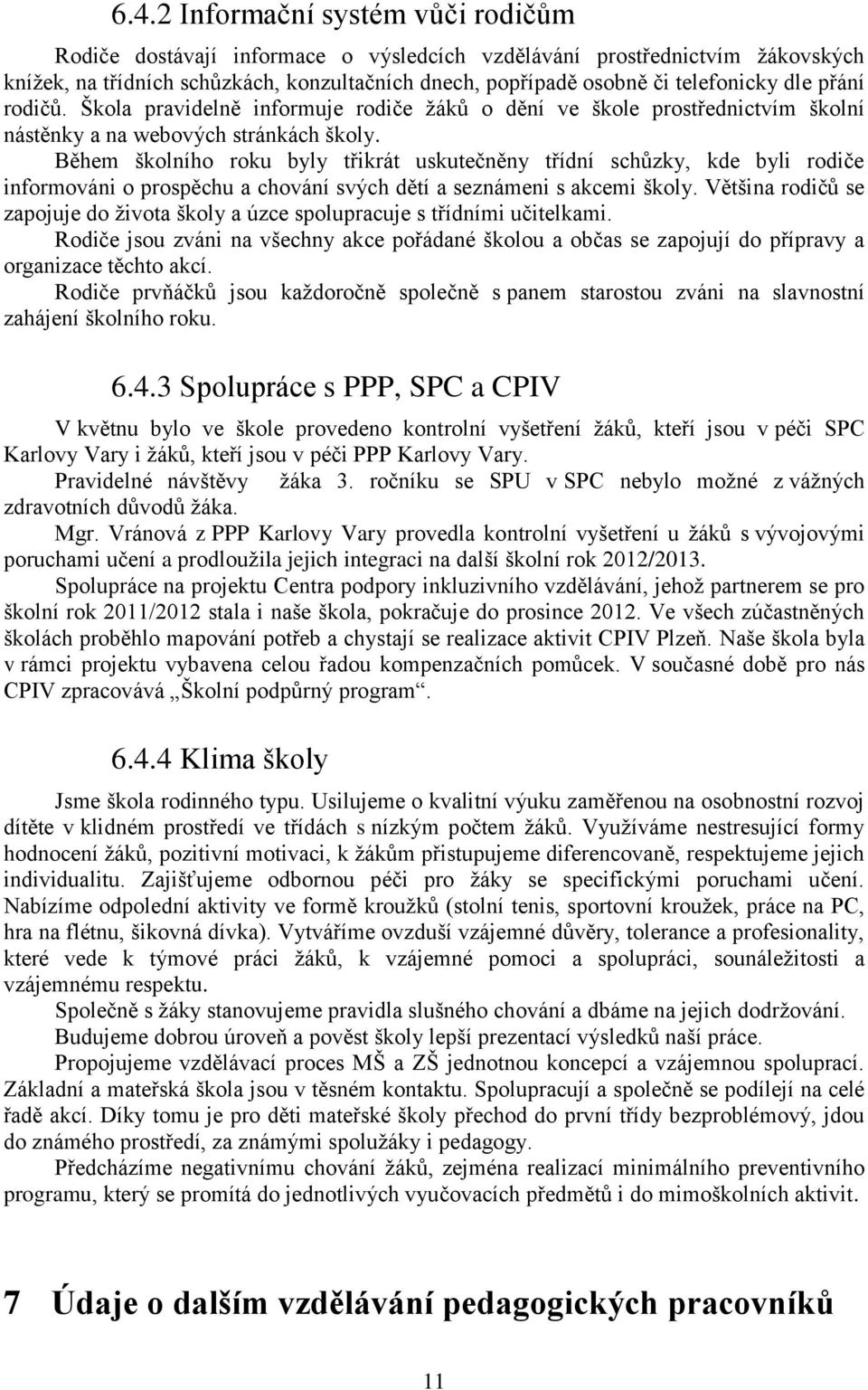 Během školního roku byly třikrát uskutečněny třídní schůzky, kde byli rodiče informováni o prospěchu a chování svých dětí a seznámeni s akcemi školy.