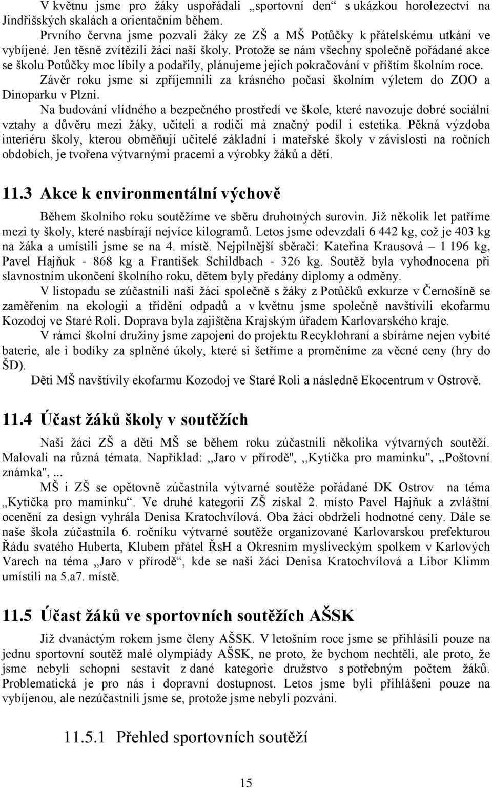 Protože se nám všechny společně pořádané akce se školu Potůčky moc líbily a podařily, plánujeme jejich pokračování v příštím školním roce.