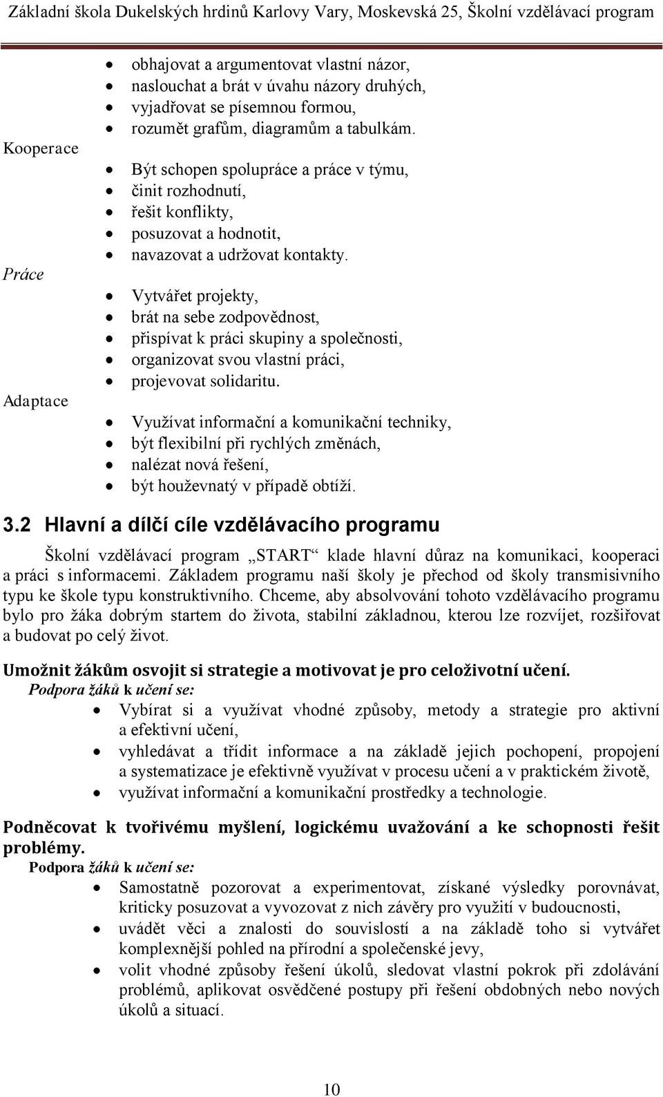 Vytvářet projekty, brát na sebe zodpovědnost, přispívat k práci skupiny a společnosti, organizovat svou vlastní práci, projevovat solidaritu.