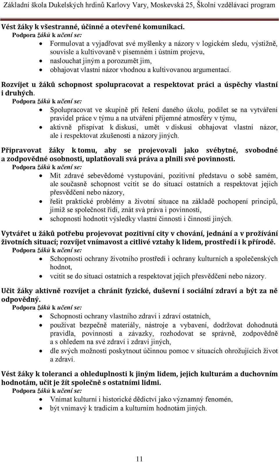 vlastní názor vhodnou a kultivovanou argumentací. Rozvíjet u žáků schopnost spolupracovat a respektovat práci a úspěchy vlastní i druhých.