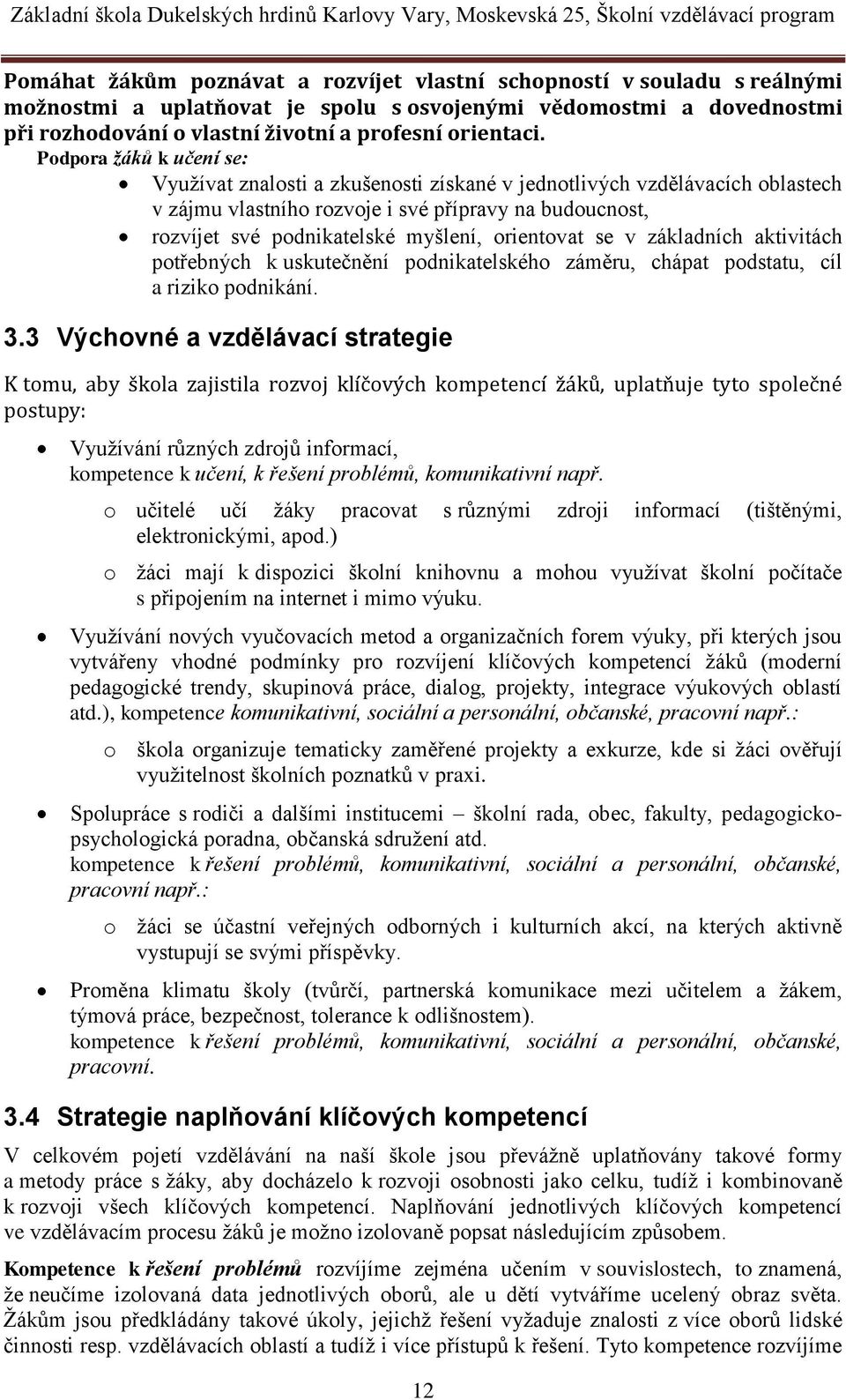 orientovat se v základních aktivitách potřebných k uskutečnění podnikatelského záměru, chápat podstatu, cíl a riziko podnikání. 3.