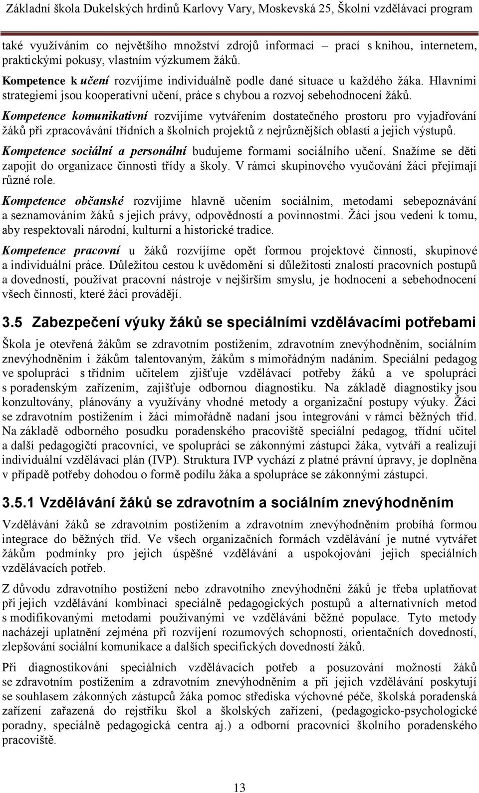 Kompetence komunikativní rozvíjíme vytvářením dostatečného prostoru pro vyjadřování žáků při zpracovávání třídních a školních projektů z nejrůznějších oblastí a jejich výstupů.