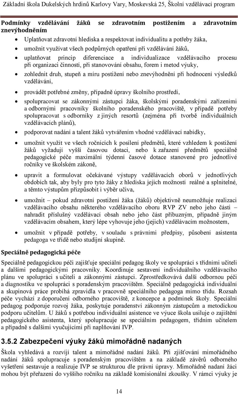 nebo znevýhodnění při hodnocení výsledků vzdělávání, provádět potřebné změny, případně úpravy školního prostředí, spolupracovat se zákonnými zástupci žáka, školskými poradenskými zařízeními a