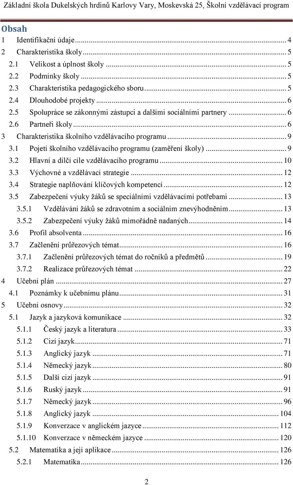 1 Pojetí školního vzdělávacího programu (zaměření školy)... 9 3.2 Hlavní a dílčí cíle vzdělávacího programu... 10 3.3 Výchovné a vzdělávací strategie... 12 3.