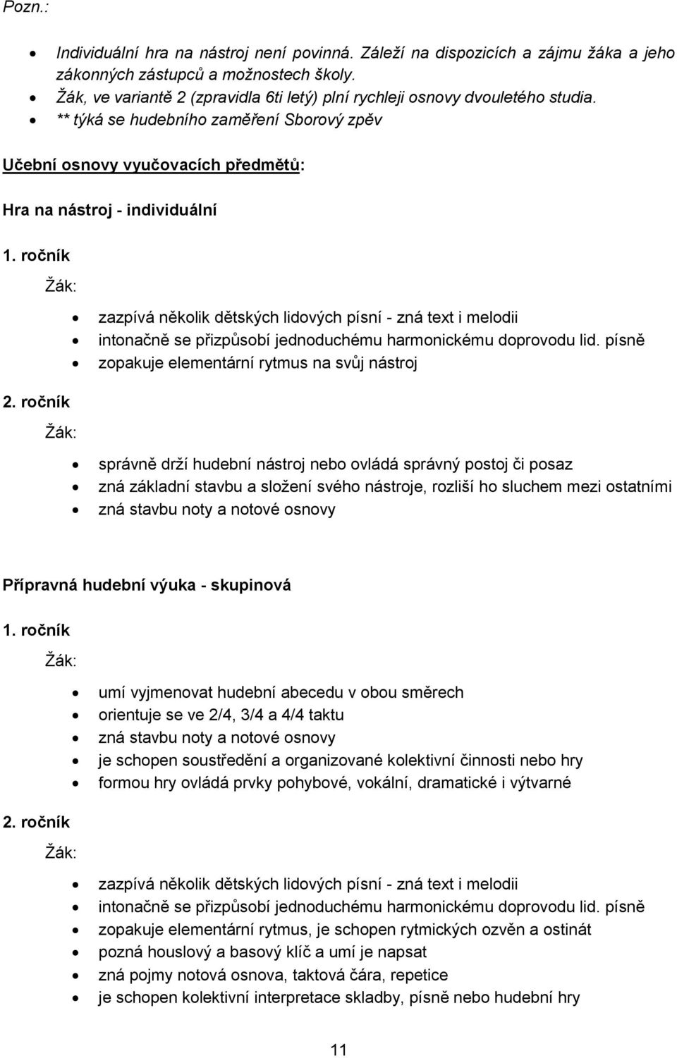 ročník zazpívá několik dětských lidových písní - zná text i melodii intonačně se přizpůsobí jednoduchému harmonickému doprovodu lid. písně zopakuje elementární rytmus na svůj nástroj 2.