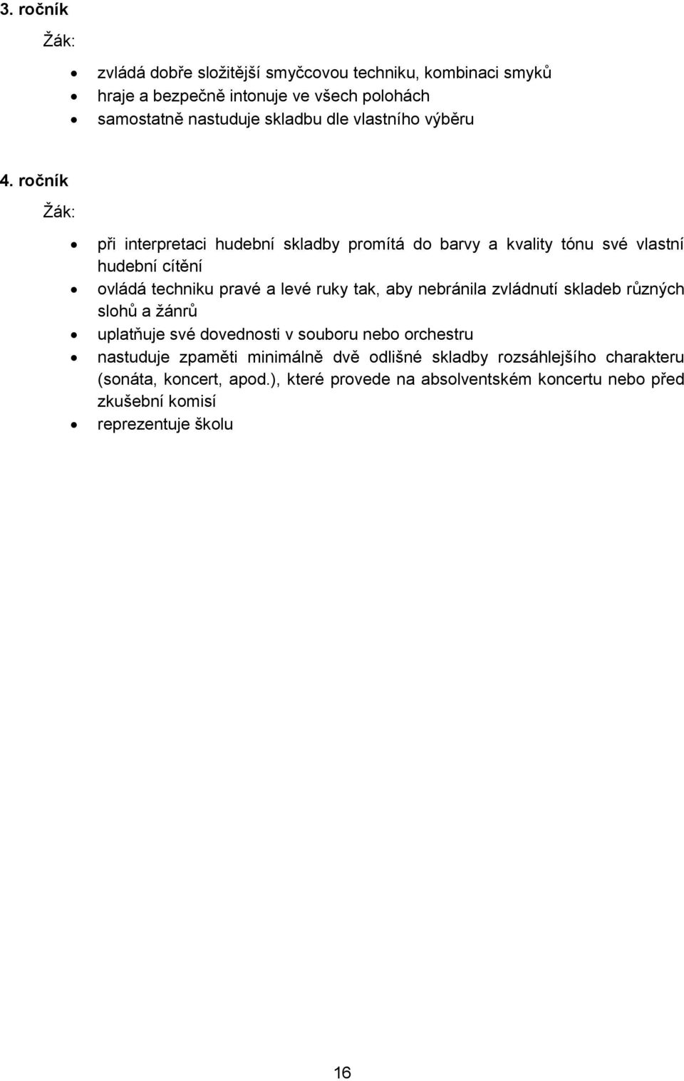 ročník při interpretaci hudební skladby promítá do barvy a kvality tónu své vlastní hudební cítění ovládá techniku pravé a levé ruky tak, aby