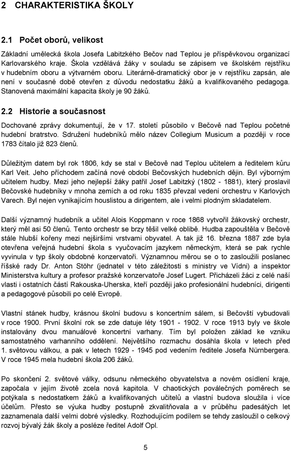 Literárně-dramatický obor je v rejstříku zapsán, ale není v současné době otevřen z důvodu nedostatku žáků a kvalifikovaného pedagoga. Stanovená maximální kapacita školy je 90 žáků. 2.