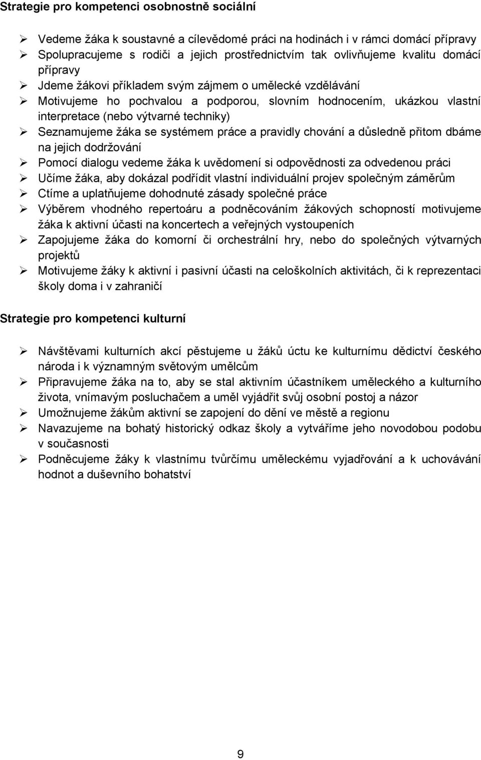 se systémem práce a pravidly chování a důsledně přitom dbáme na jejich dodržování Pomocí dialogu vedeme žáka k uvědomení si odpovědnosti za odvedenou práci Učíme žáka, aby dokázal podřídit vlastní