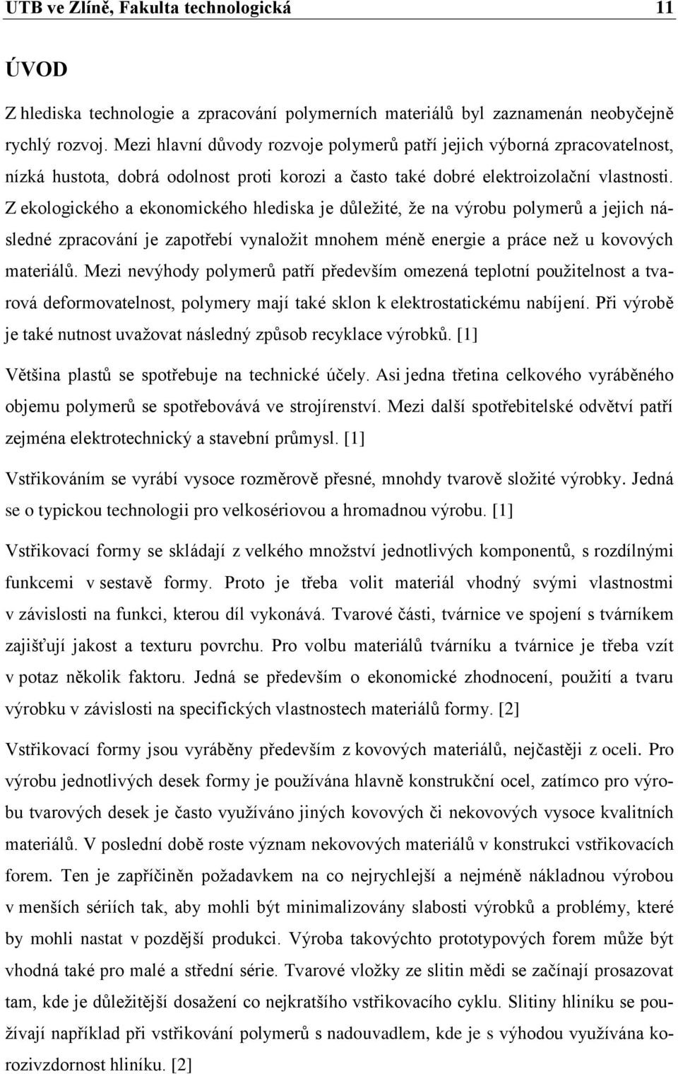 Z ekologického a ekonomického hlediska je důležité, že na výrobu polymerů a jejich následné zpracování je zapotřebí vynaložit mnohem méně energie a práce než u kovových materiálů.