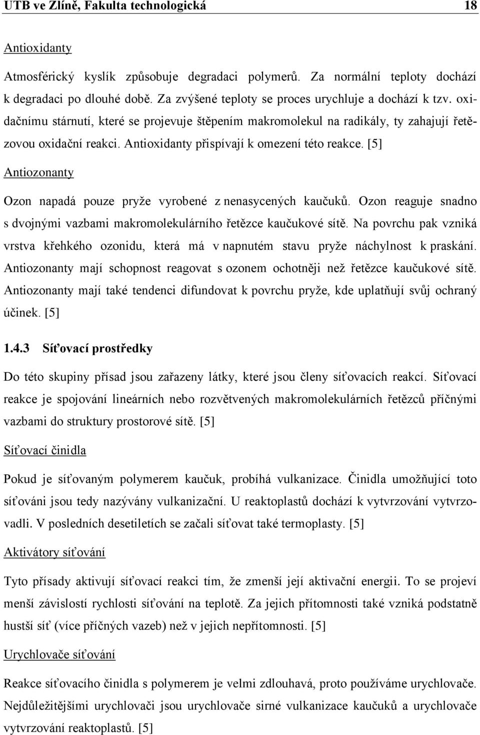 Antioxidanty přispívají k omezení této reakce. [5] Antiozonanty Ozon napadá pouze pryže vyrobené z nenasycených kaučuků.