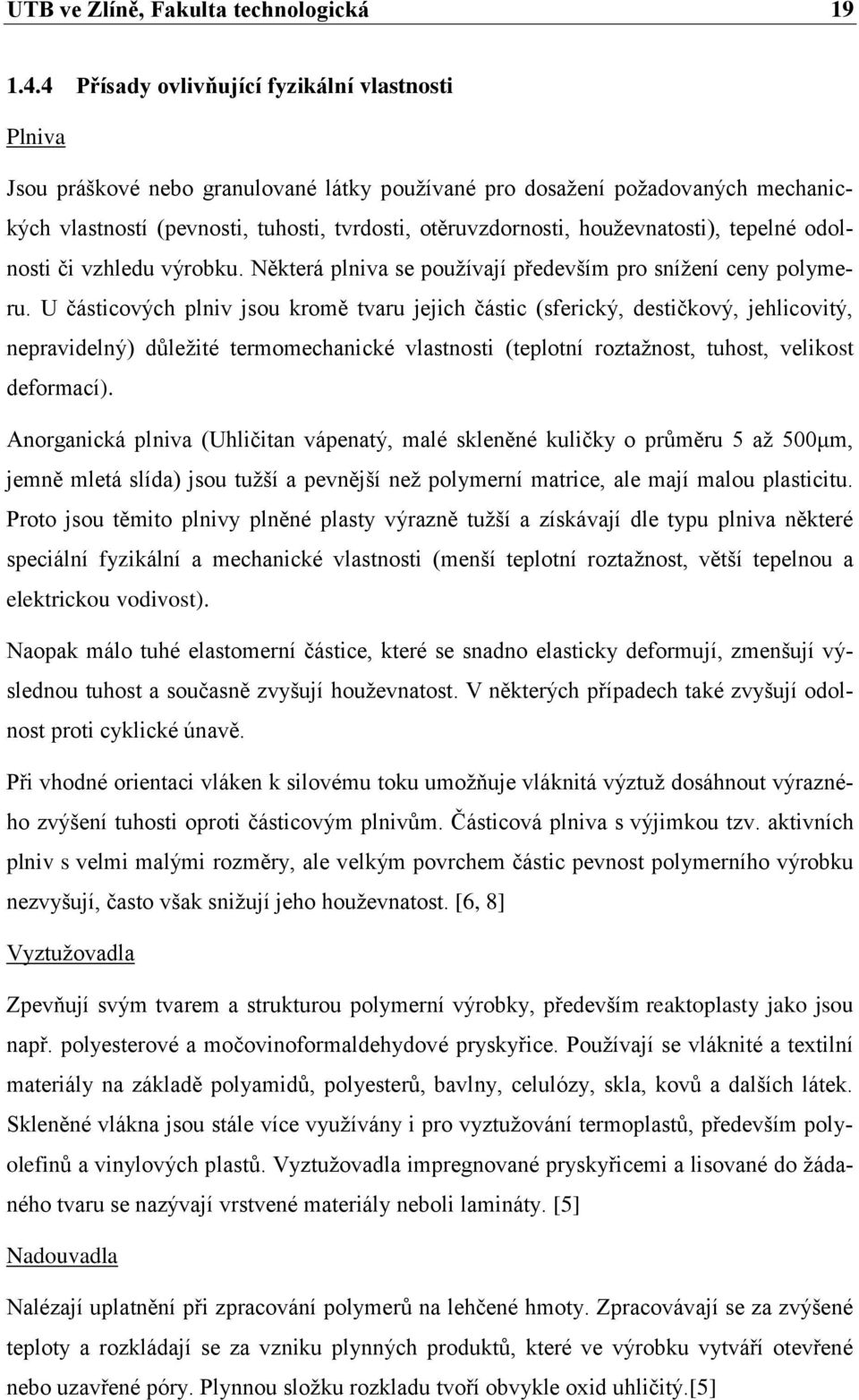 houževnatosti), tepelné odolnosti či vzhledu výrobku. Některá plniva se používají především pro snížení ceny polymeru.