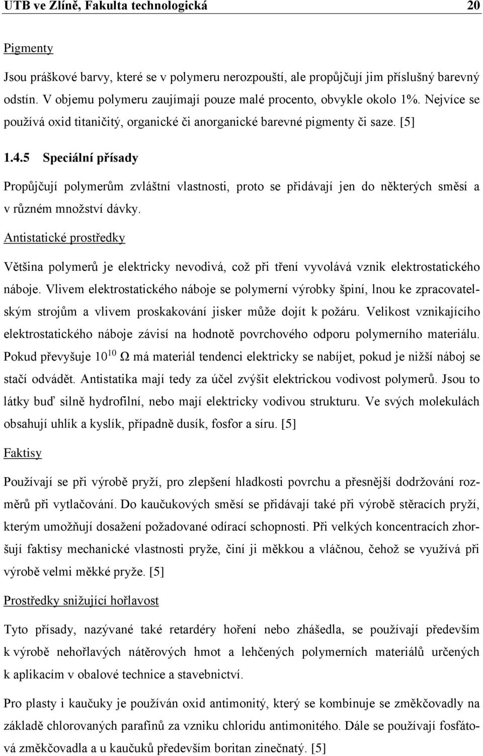 5 Speciální přísady Propůjčují polymerům zvláštní vlastnosti, proto se přidávají jen do některých směsí a v různém množství dávky.