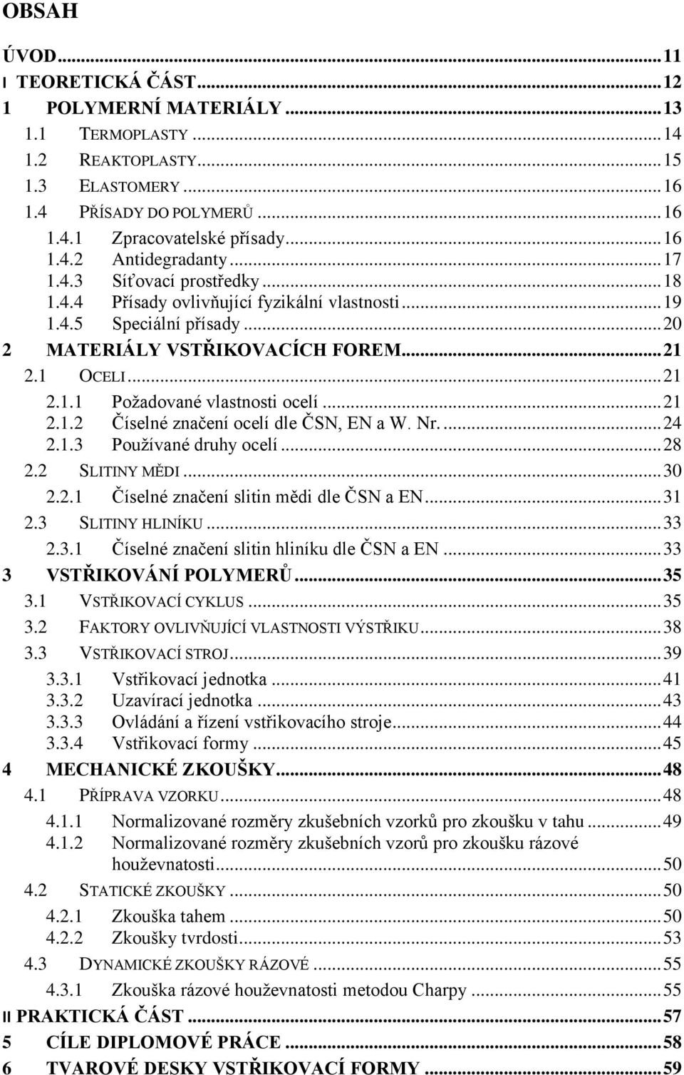 .. 21 2.1.2 Číselné značení ocelí dle ČSN, EN a W. Nr.... 24 2.1.3 Používané druhy ocelí... 28 2.2 SLITINY MĚDI... 30 2.2.1 Číselné značení slitin mědi dle ČSN a EN... 31 2.3 SLITINY HLINÍKU... 33 2.