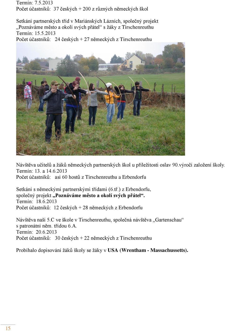 15.5.2013 Počet účastníků: 24 českých + 27 německých z Tirschenreuthu Návštěva učitelů a žáků německých partnerských škol u příležitosti oslav 90.výročí založení školy. Termín: 13. a 14.6.