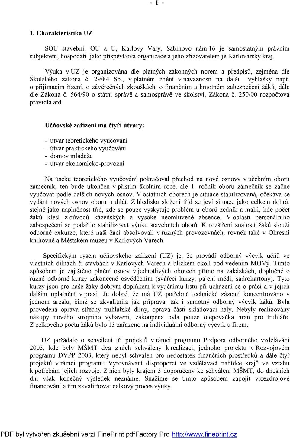 o přijímacím řízení, o závěrečných zkouškách, o finančním a hmotném zabezpečení žáků, dále dle Zákona č. 564/90 o správě a samosprávě ve školství, Zákona č. 250/00 rozpočtová pravidla atd.