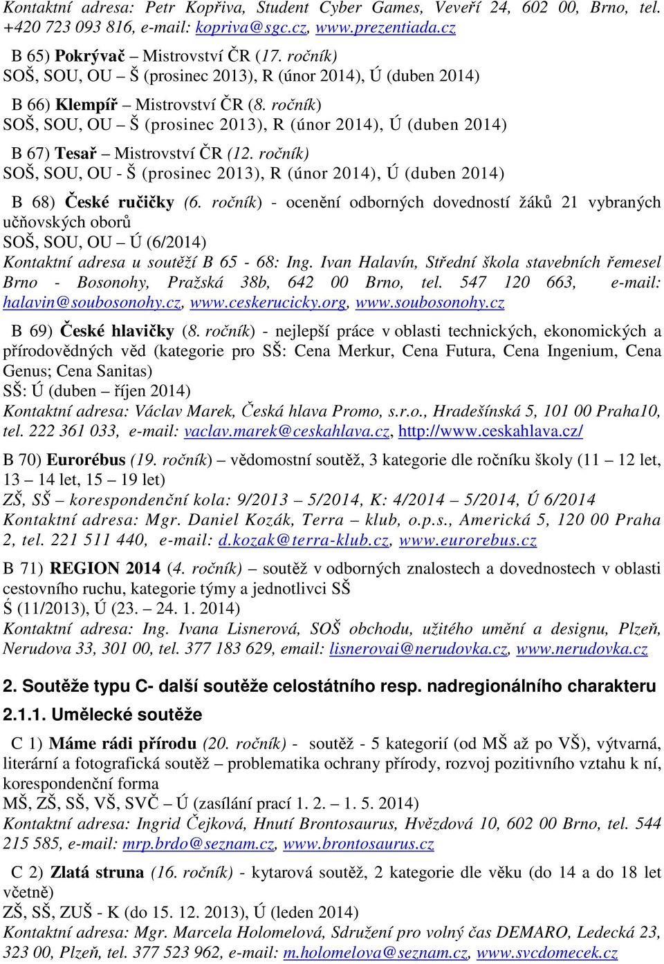 ročník) SOŠ, SOU, OU Š (prosinec 2013), R (únor 2014), Ú (duben 2014) B 67) Tesař Mistrovství ČR (12. ročník) SOŠ, SOU, OU - Š (prosinec 2013), R (únor 2014), Ú (duben 2014) B 68) České ručičky (6.