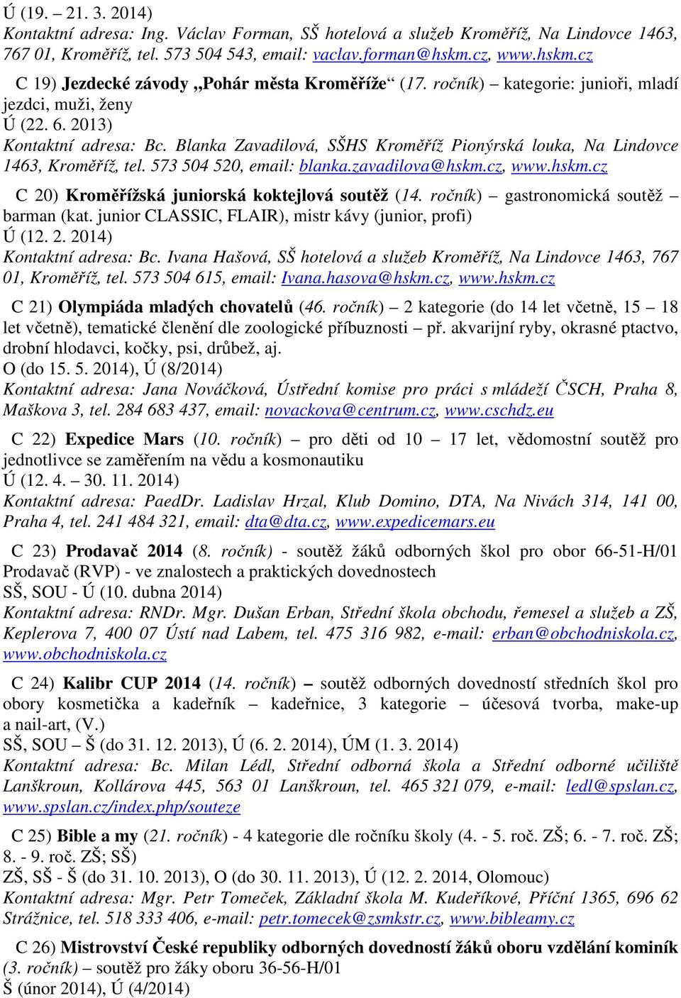 Blanka Zavadilová, SŠHS Kroměříž Pionýrská louka, Na Lindovce 1463, Kroměříž, tel. 573 504 520, email: blanka.zavadilova@hskm.cz, www.hskm.cz C 20) Kroměřížská juniorská koktejlová soutěž (14.