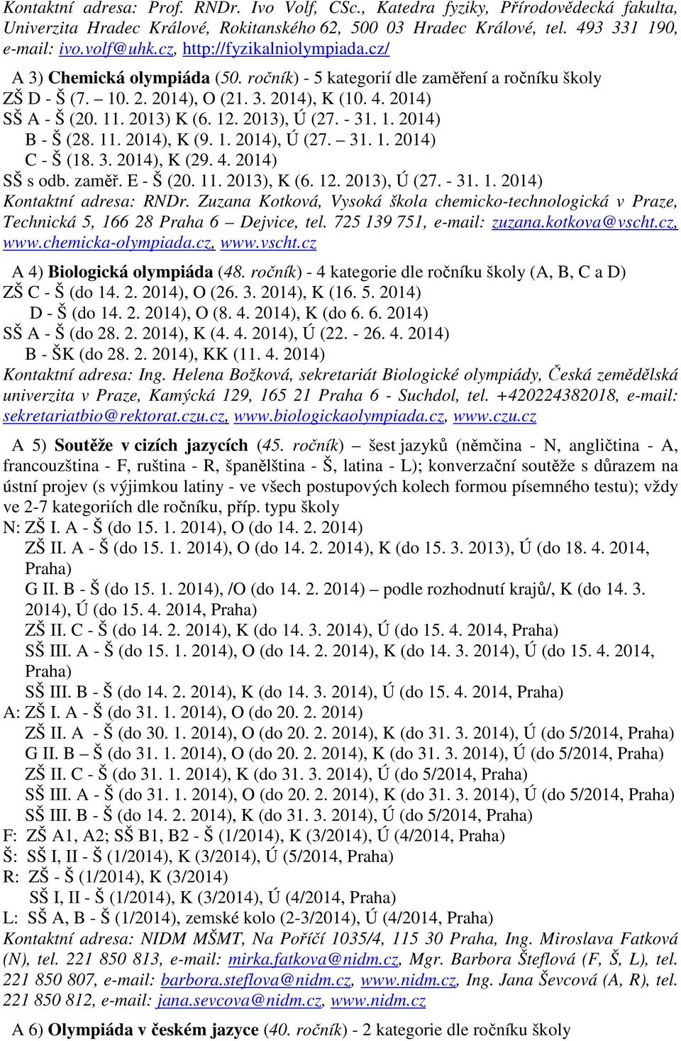 2013) K (6. 12. 2013), Ú (27. - 31. 1. 2014) B - Š (28. 11. 2014), K (9. 1. 2014), Ú (27. 31. 1. 2014) C - Š (18. 3. 2014), K (29. 4. 2014) SŠ s odb. zaměř. E - Š (20. 11. 2013), K (6. 12. 2013), Ú (27. - 31. 1. 2014) Kontaktní adresa: RNDr.