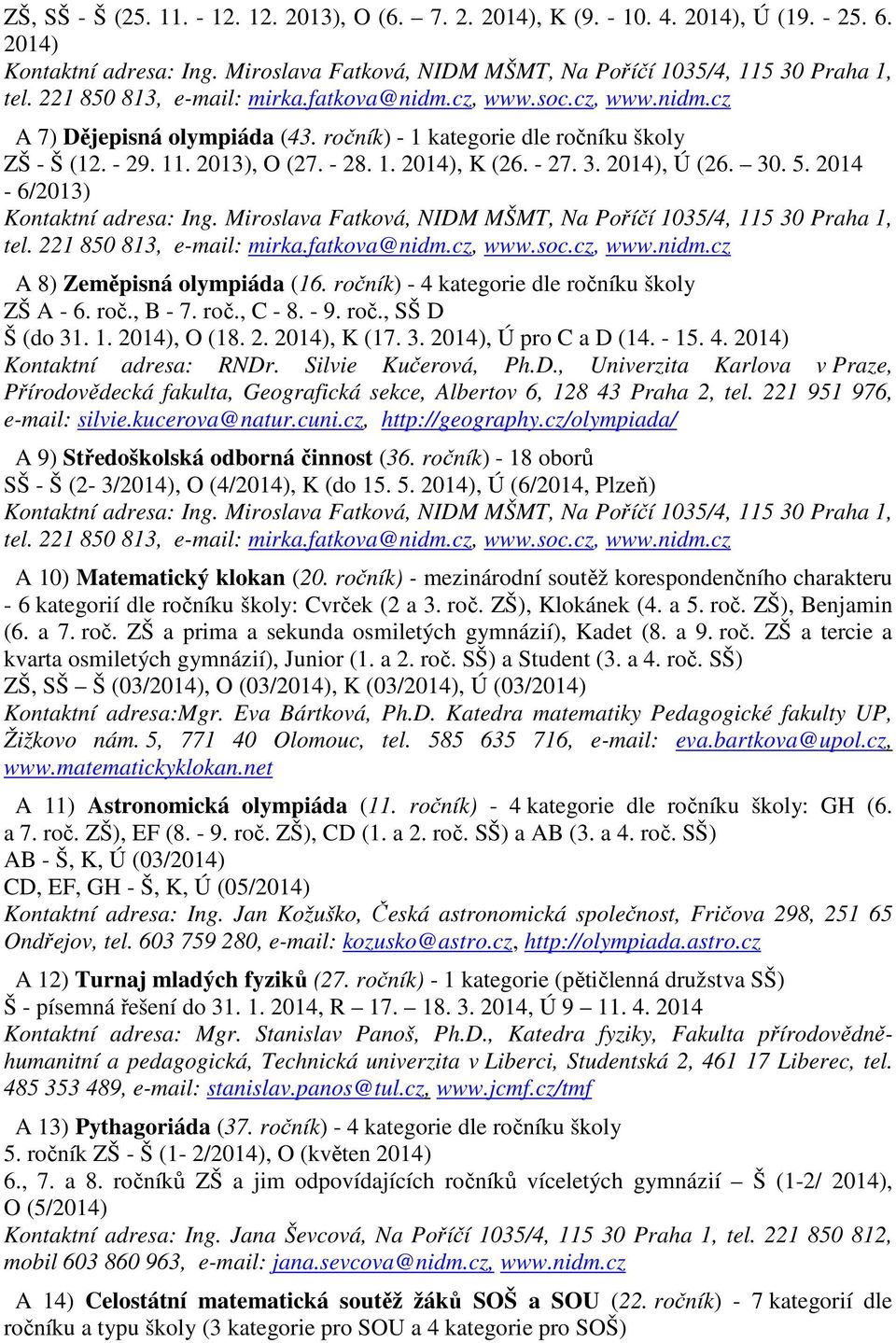 - 27. 3. 2014), Ú (26. 30. 5. 2014-6/2013) Kontaktní adresa: Ing. Miroslava Fatková, NIDM MŠMT, Na Poříčí 1035/4, 115 30 Praha 1, tel. 221 850 813, e-mail: mirka.fatkova@nidm.