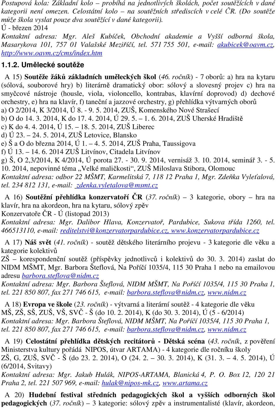 Aleš Kubíček, Obchodní akademie a Vyšší odborná škola, Masarykova 101, 757 01 Valašské Meziříčí, tel. 571 755 501, e-mail: akubicek@oavm.cz, http://www.oavm.cz/cms/index.htm 1.1.2.