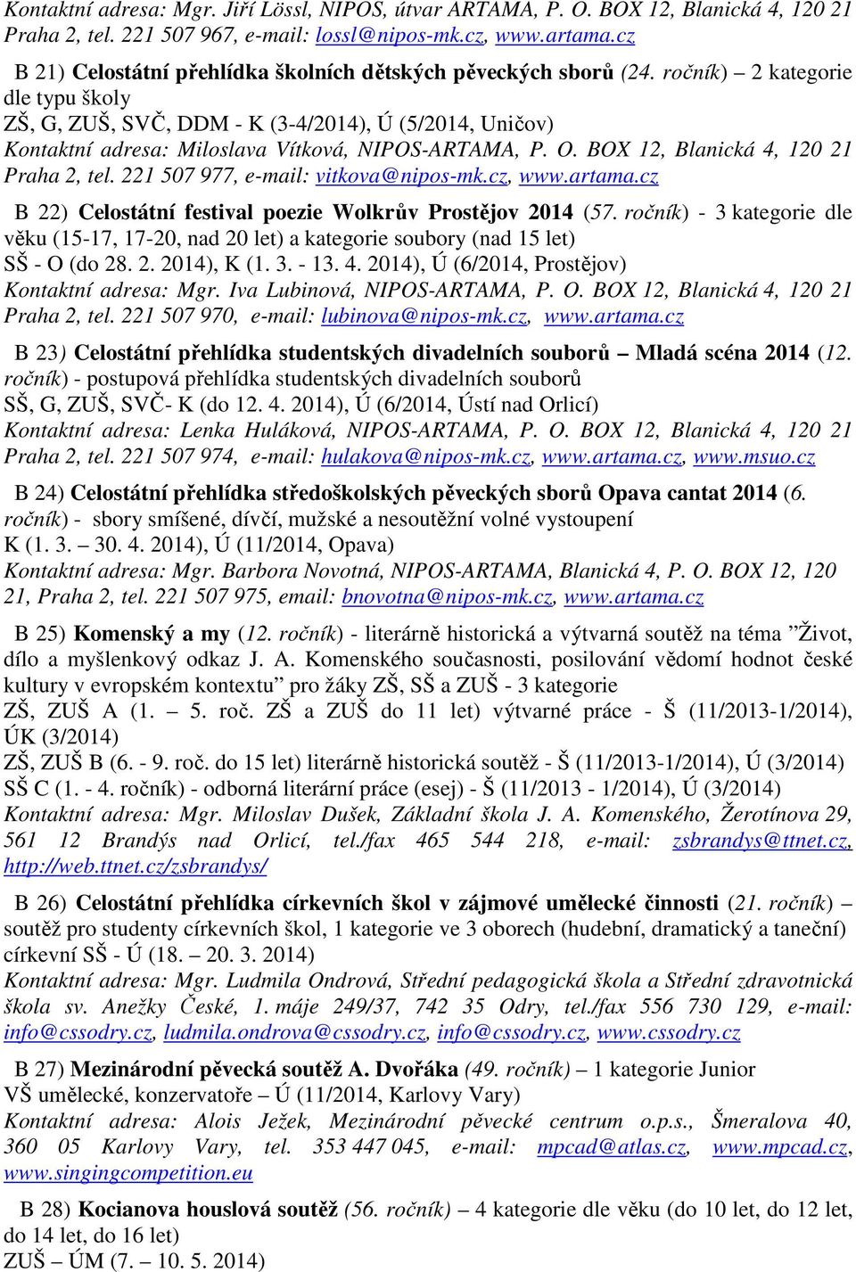 ročník) 2 kategorie dle typu školy ZŠ, G, ZUŠ, SVČ, DDM - K (3-4/2014), Ú (5/2014, Uničov) Kontaktní adresa: Miloslava Vítková, NIPOS-ARTAMA, P. O. BOX 12, Blanická 4, 120 21 Praha 2, tel.