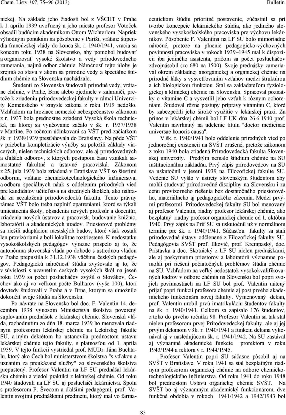 1940/1941, vracia sa koncom roku 1938 na Slovensko, aby pomohol budovať a organizovať vysoké školstvo a vedy prírodovedného zamerania, najmä odbor chémie.