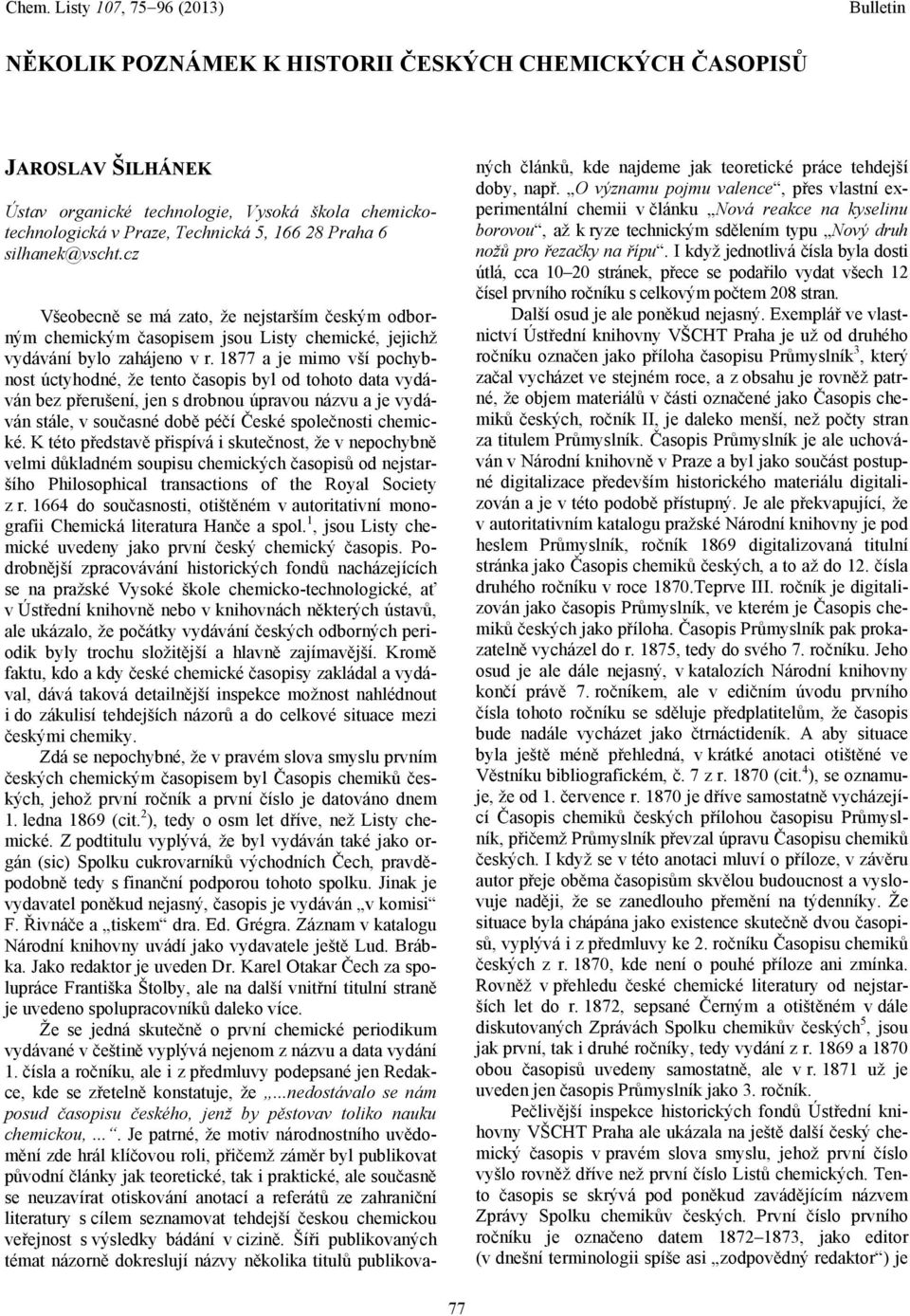 1877 a je mimo vší pochybnost úctyhodné, že tento časopis byl od tohoto data vydáván bez přerušení, jen s drobnou úpravou názvu a je vydáván stále, v současné době péčí České společnosti chemické.