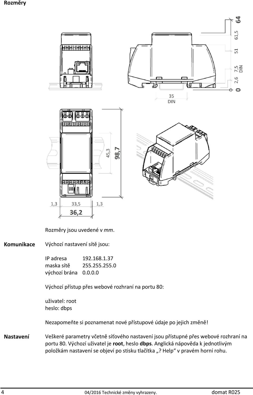 0.0.0 Výchozí přístup přes webové rozhraní na portu 80: uživatel: root heslo: dbps Nezapomeňte si poznamenat nové přístupové údaje po jejich změně!