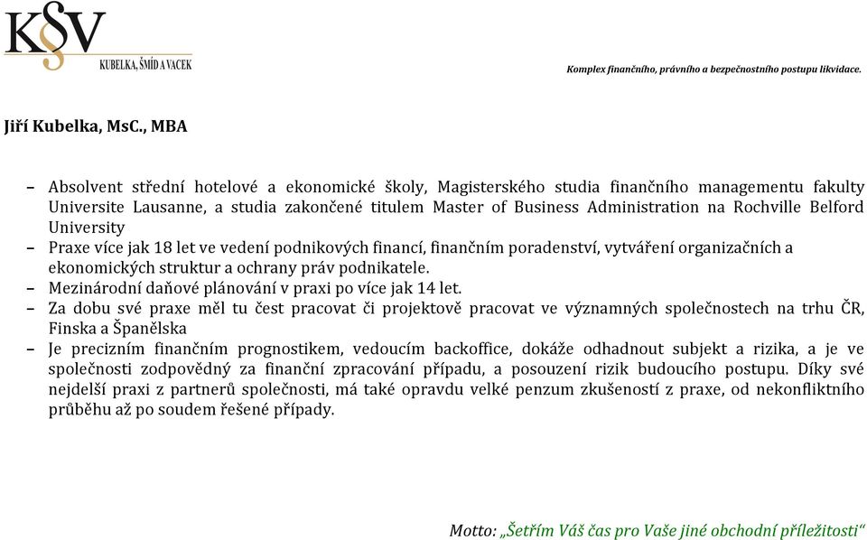 Belford University Praxe více jak 18 let ve vedení podnikových financí, finančním poradenství, vytváření organizačních a ekonomických struktur a ochrany práv podnikatele.