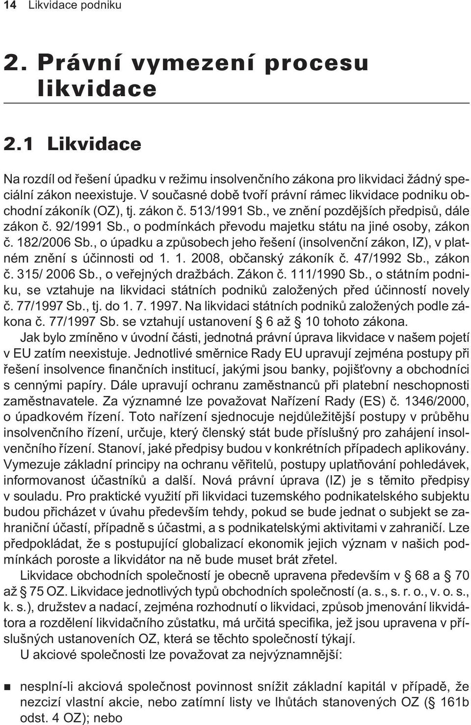 , o podmínkách pøevodu majetku státu na jiné osoby, zákon è. 182/2006 Sb., o úpadku a zpùsobech jeho øešení (insolvenèní zákon, IZ), v platném znìní s úèinnosti od 1. 1. 2008, obèanský zákoník è.