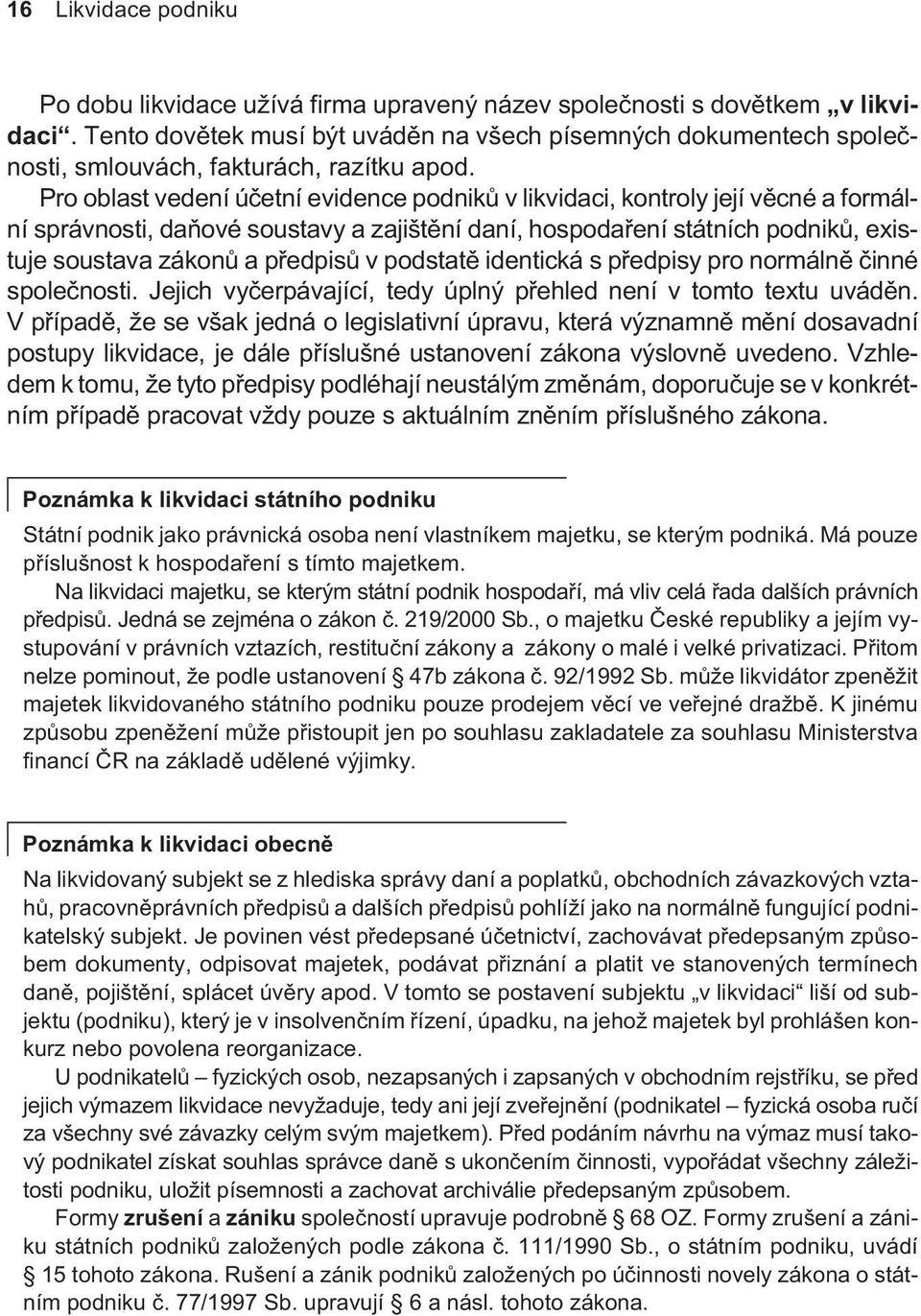 Pro oblast vedení úèetní evidence podnikù v likvidaci, kontroly její vìcné a formální správnosti, daòové soustavy a zajištìní daní, hospodaøení státních podnikù, existuje soustava zákonù a pøedpisù v