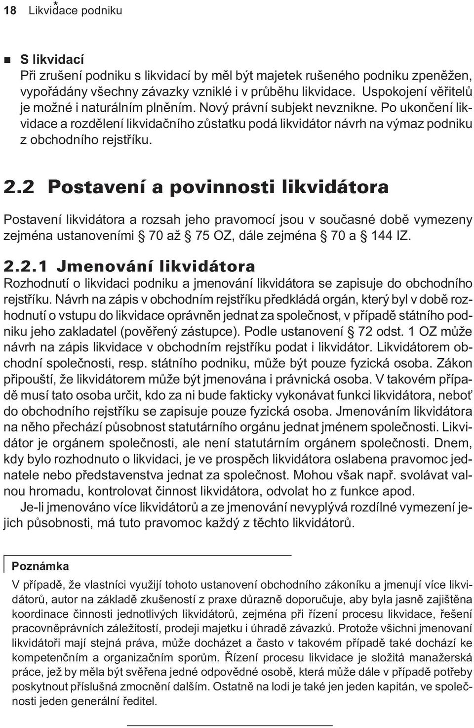 Postavení likvidátora a rozsah jeho pravomocí jsou v souèasné dobì vymezeny zejména ustanoveními 70 až 75 OZ, dále zejména 70 a 144 IZ.