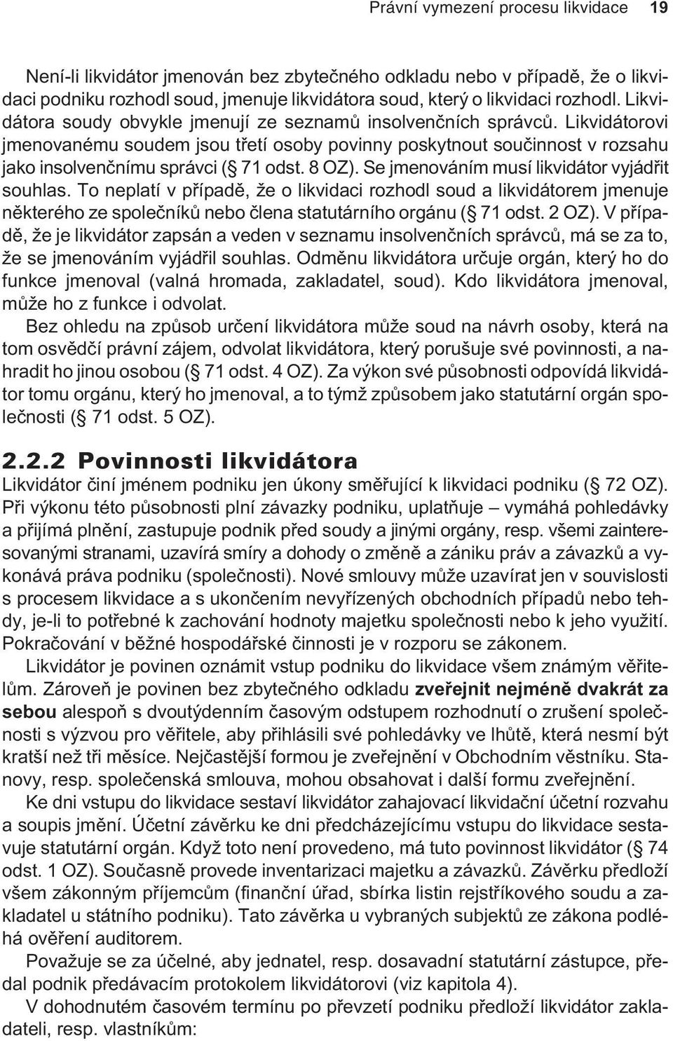 8 OZ). Se jmenováním musí likvidátor vyjádøit souhlas. To neplatí v pøípadì, že o likvidaci rozhodl soud a likvidátorem jmenuje nìkterého ze spoleèníkù nebo èlena statutárního orgánu ( 71 odst. 2 OZ).