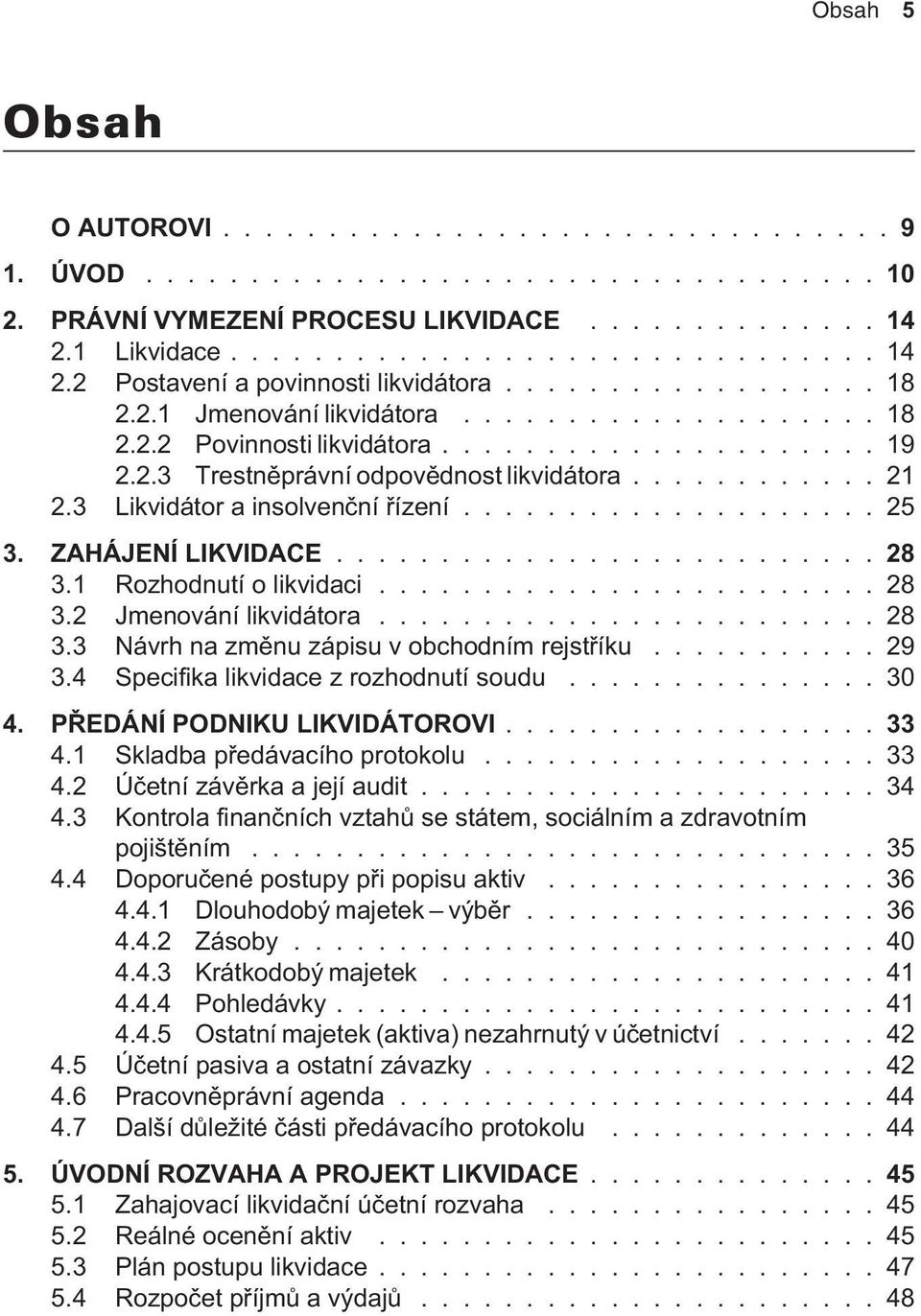 3 Likvidátor a insolvenèní øízení.................... 25 3. ZAHÁJENÍ LIKVIDACE.......................... 28 3.1 Rozhodnutí o likvidaci........................ 28 3.2 Jmenování likvidátora........................ 28 3.3 Návrh na zmìnu zápisu v obchodním rejstøíku.