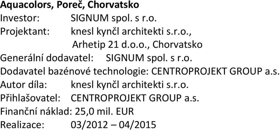 s. Autor díla: knesl kynčl architekti s.r.o. Přihlašovatel: CENTROPROJEKT GROUP a.s. Finanční náklad: 25,0 mil.